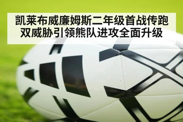 凯莱布威廉姆斯二年级首战传跑双威胁引领熊队进攻全面升级